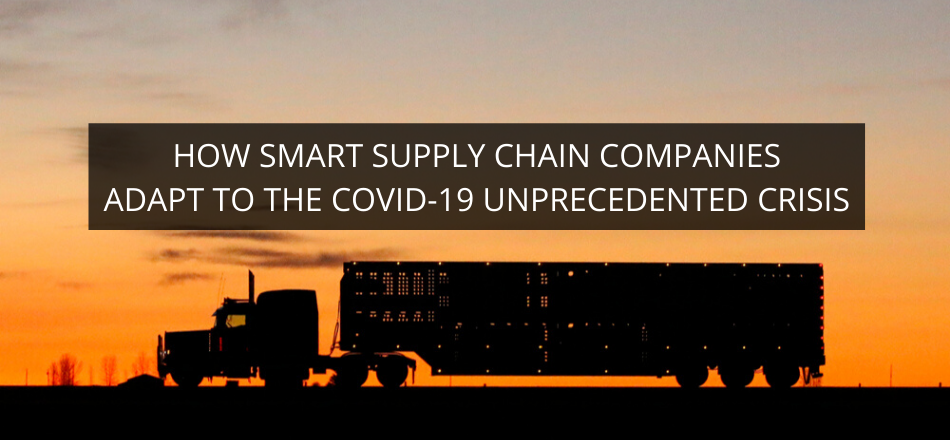 How Smart Supply Chain Companies Adapt To The COVID-19 Unprecedented Crisis