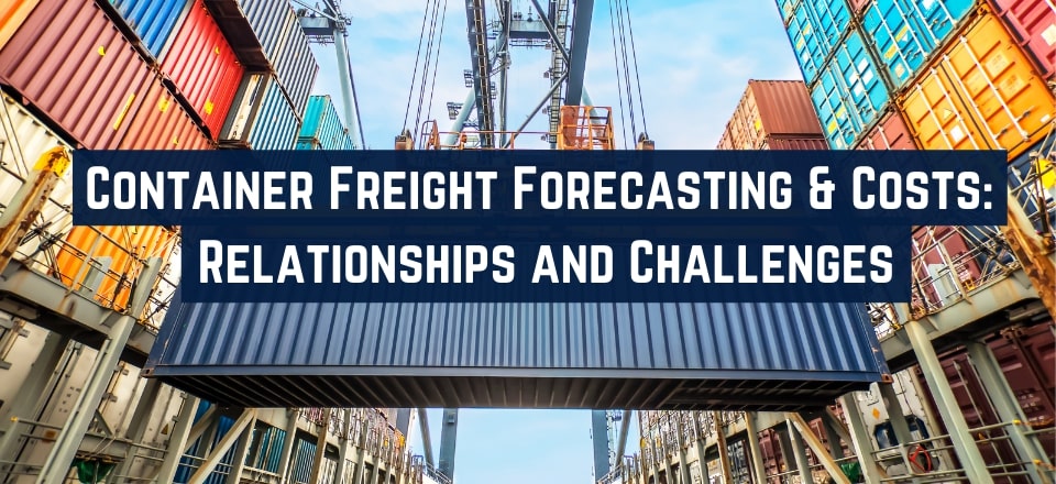 Container Freight Forecasting & Costs Relationships and Challenges