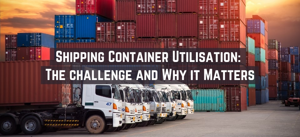 The Challenge of Freight Container Utilisation and Why it Matters
